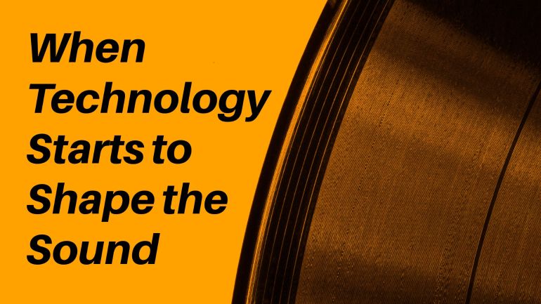 When Technology Starts to Shape the Sound