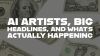 AI Artists, Big Headlines…